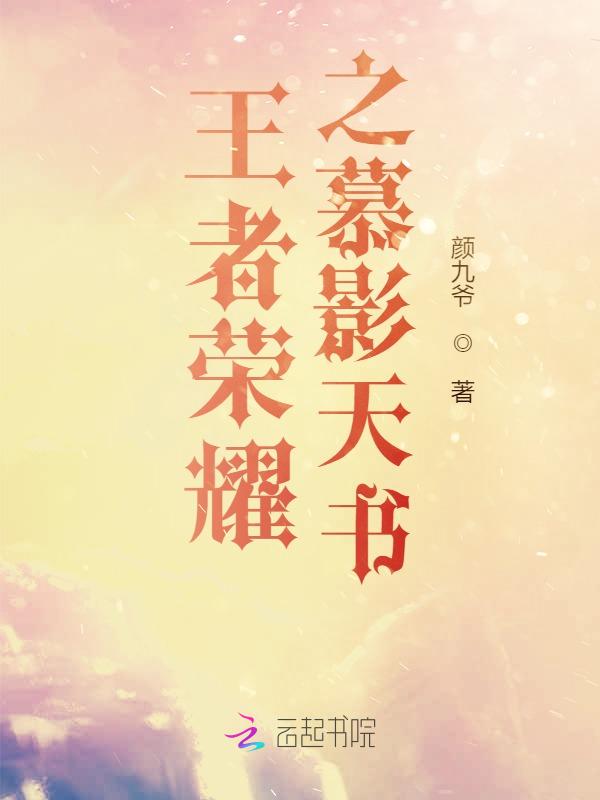 王者荣耀之慕影天书作者:颜九爷更新章节:第272章 遇见亲人【2018